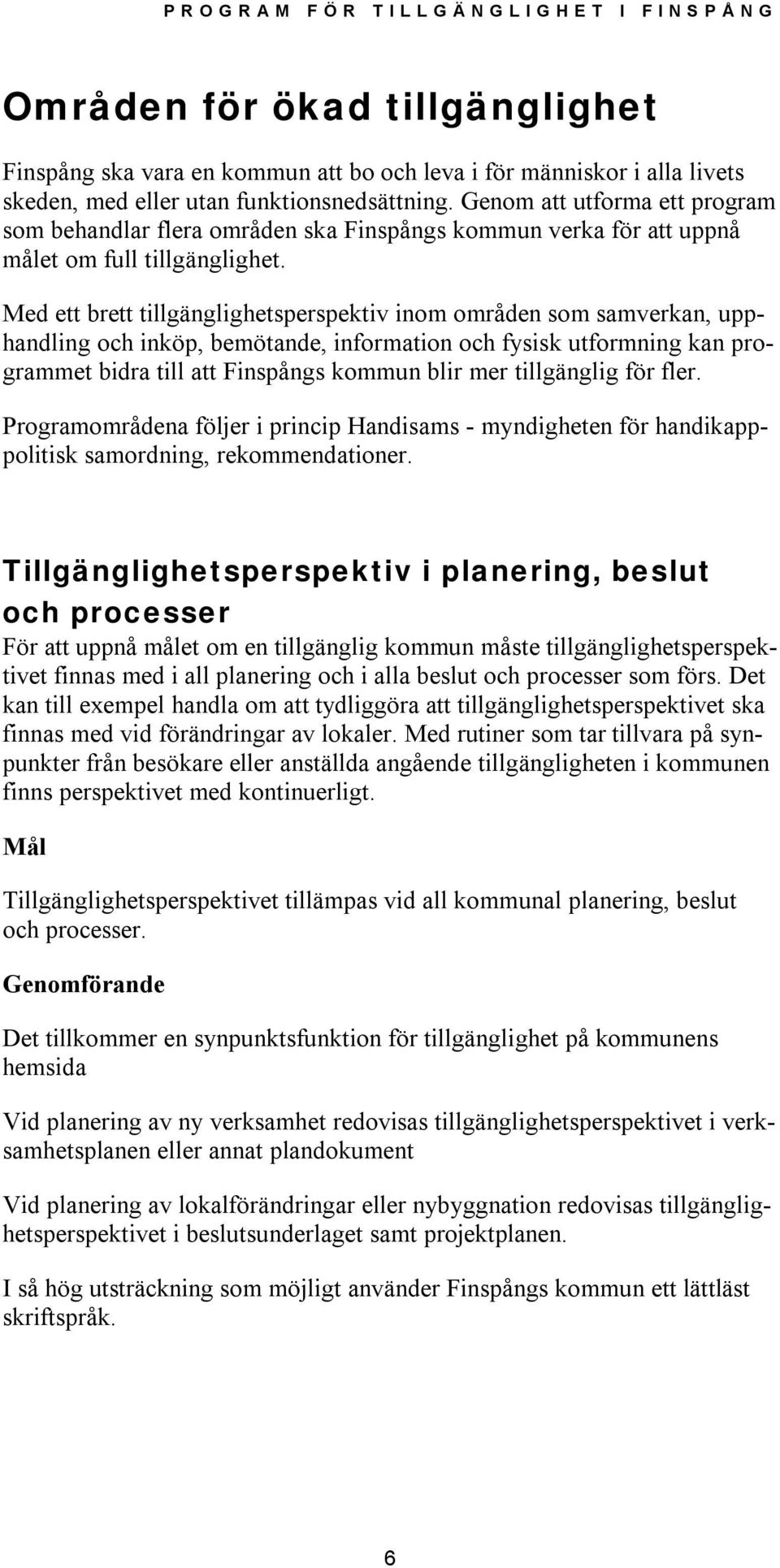 Med ett brett tillgänglighetsperspektiv inom områden som samverkan, upphandling och inköp, bemötande, information och fysisk utformning kan programmet bidra till att Finspångs kommun blir mer