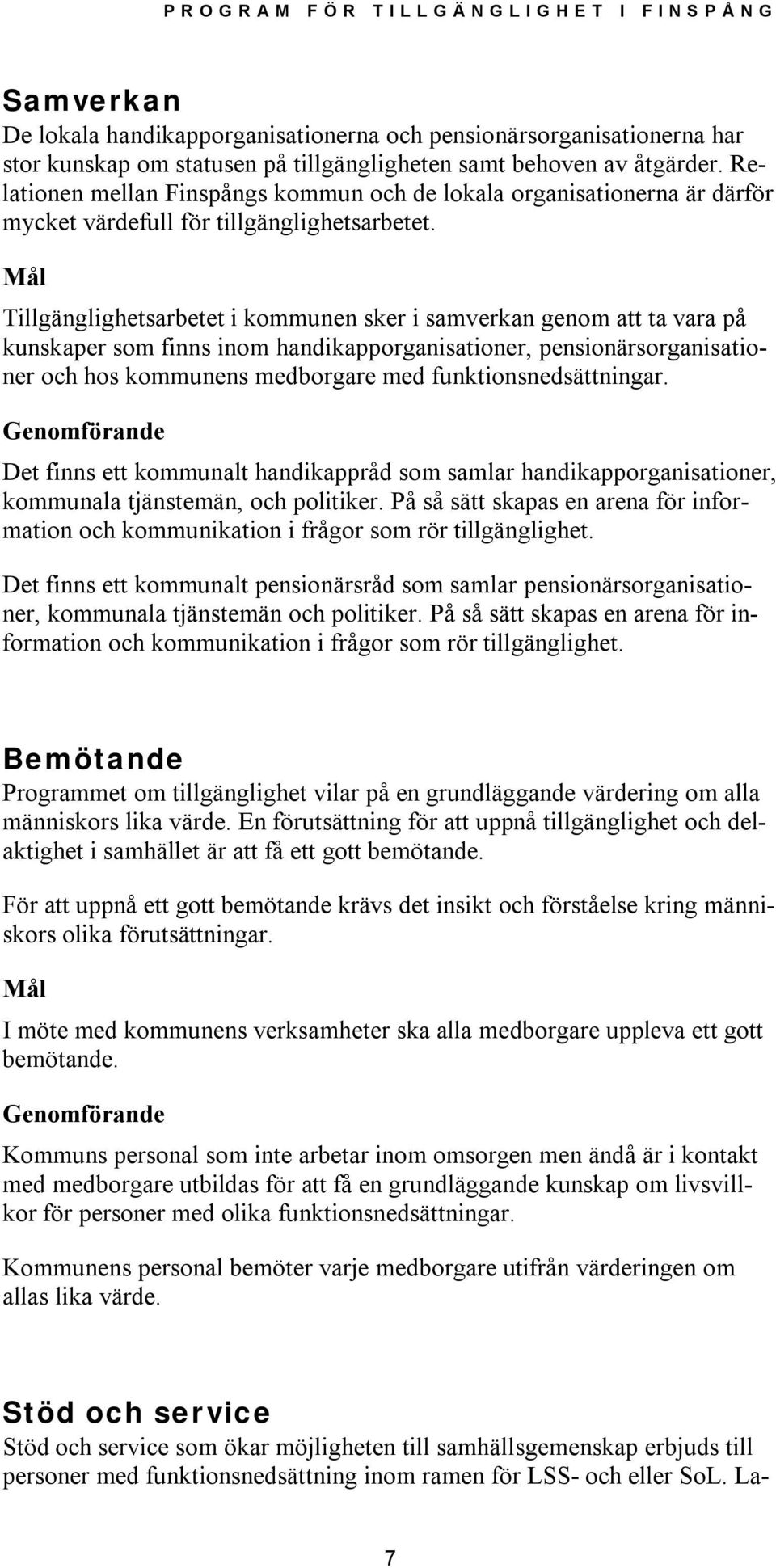 Mål Tillgänglighetsarbetet i kommunen sker i samverkan genom att ta vara på kunskaper som finns inom handikapporganisationer, pensionärsorganisationer och hos kommunens medborgare med