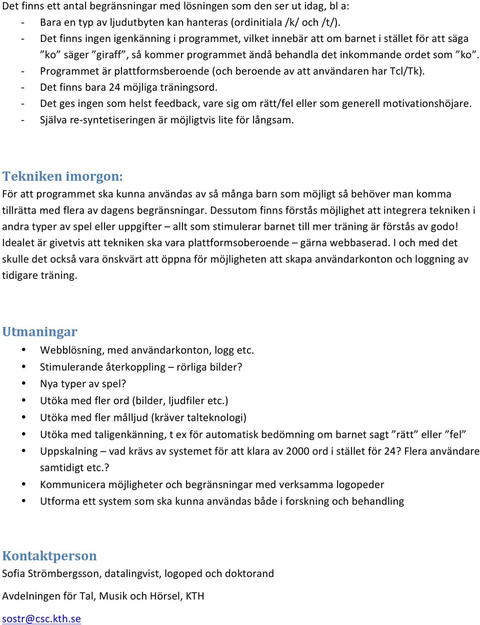 - Programmet är plattformsberoende (och beroende av att användaren har Tcl/Tk). - Det finns bara 24 möjliga träningsord.