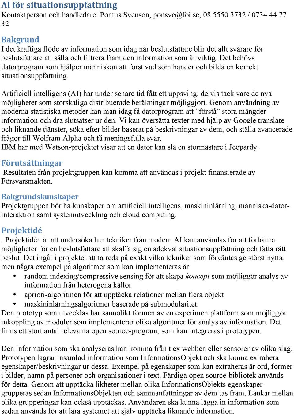 viktig. Det behövs datorprogram som hjälper människan att först vad som händer och bilda en korrekt situationsuppfattning.