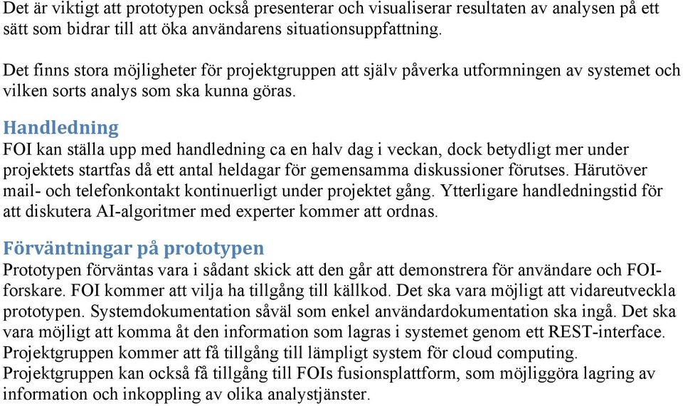 Handledning FOI kan ställa upp med handledning ca en halv dag i veckan, dock betydligt mer under projektets startfas då ett antal heldagar för gemensamma diskussioner förutses.