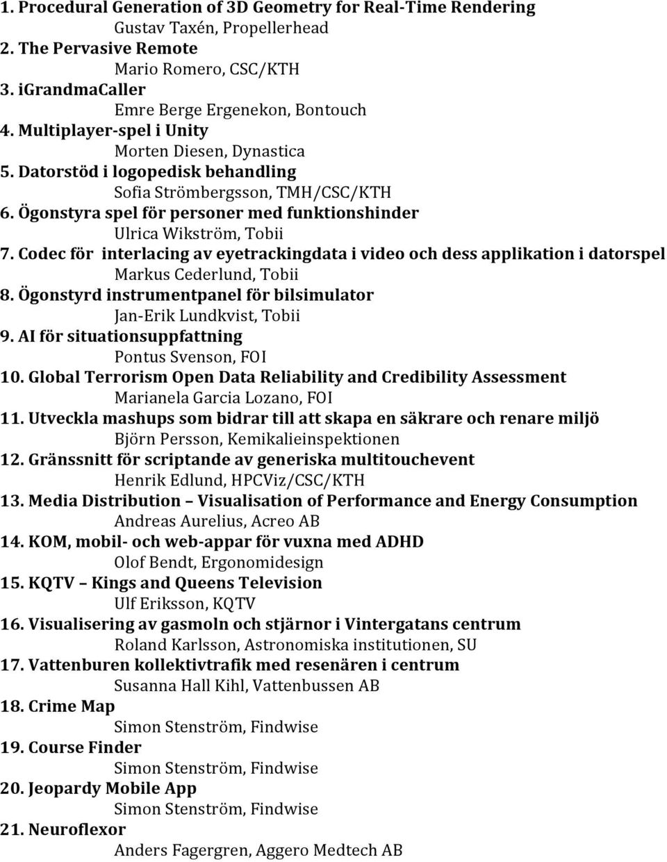 Codec för interlacing av eyetrackingdata i video och dess applikation i datorspel Markus Cederlund, Tobii 8. Ögonstyrd instrumentpanel för bilsimulator Jan- Erik Lundkvist, Tobii 9.