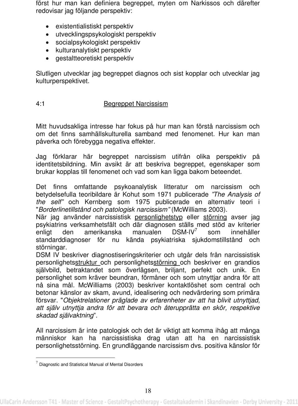 4:1 Begreppet Narcissism Mitt huvudsakliga intresse har fokus på hur man kan förstå narcissism och om det finns samhällskulturella samband med fenomenet.