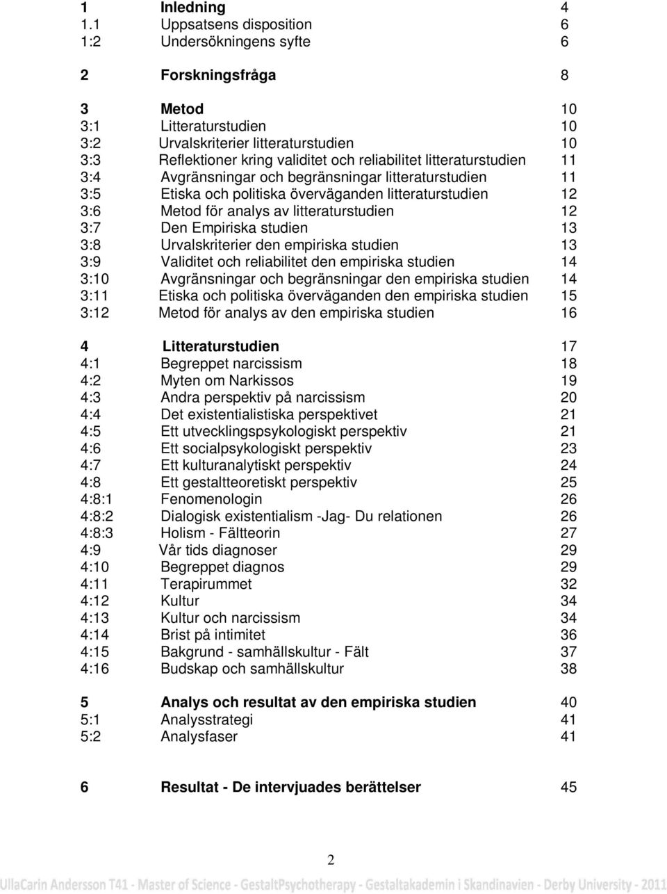 reliabilitet litteraturstudien 11 3:4 Avgränsningar och begränsningar litteraturstudien 11 3:5 Etiska och politiska överväganden litteraturstudien 12 3:6 Metod för analys av litteraturstudien 12 3:7