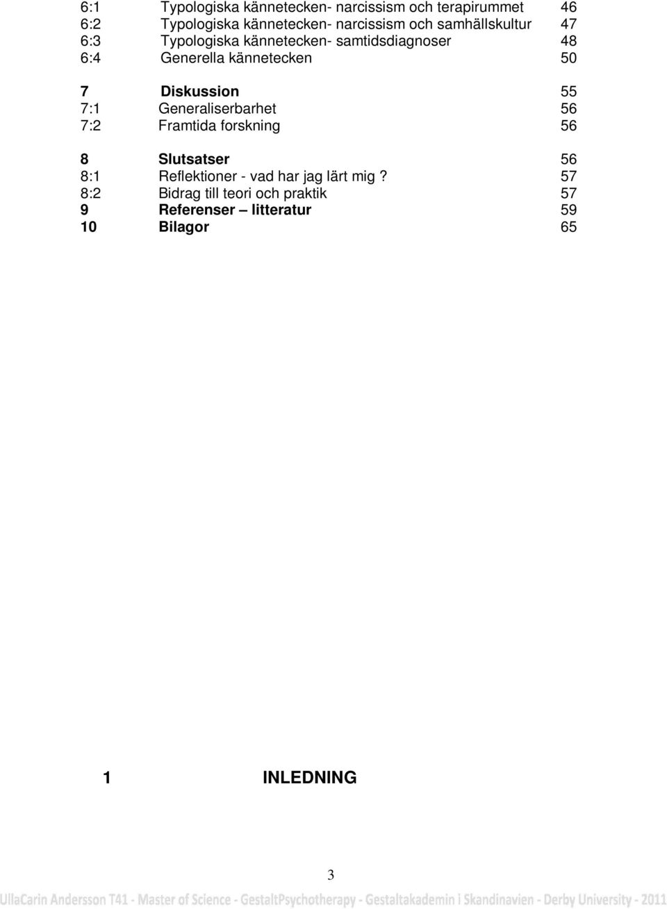 Diskussion 55 7:1 Generaliserbarhet 56 7:2 Framtida forskning 56 8 Slutsatser 56 8:1 Reflektioner - vad