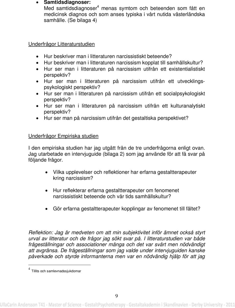 Hur ser man i litteraturen på narcissism utifrån ett existentialistiskt perspektiv? Hur ser man i litteraturen på narcissism utifrån ett utvecklingspsykologiskt perspektiv?