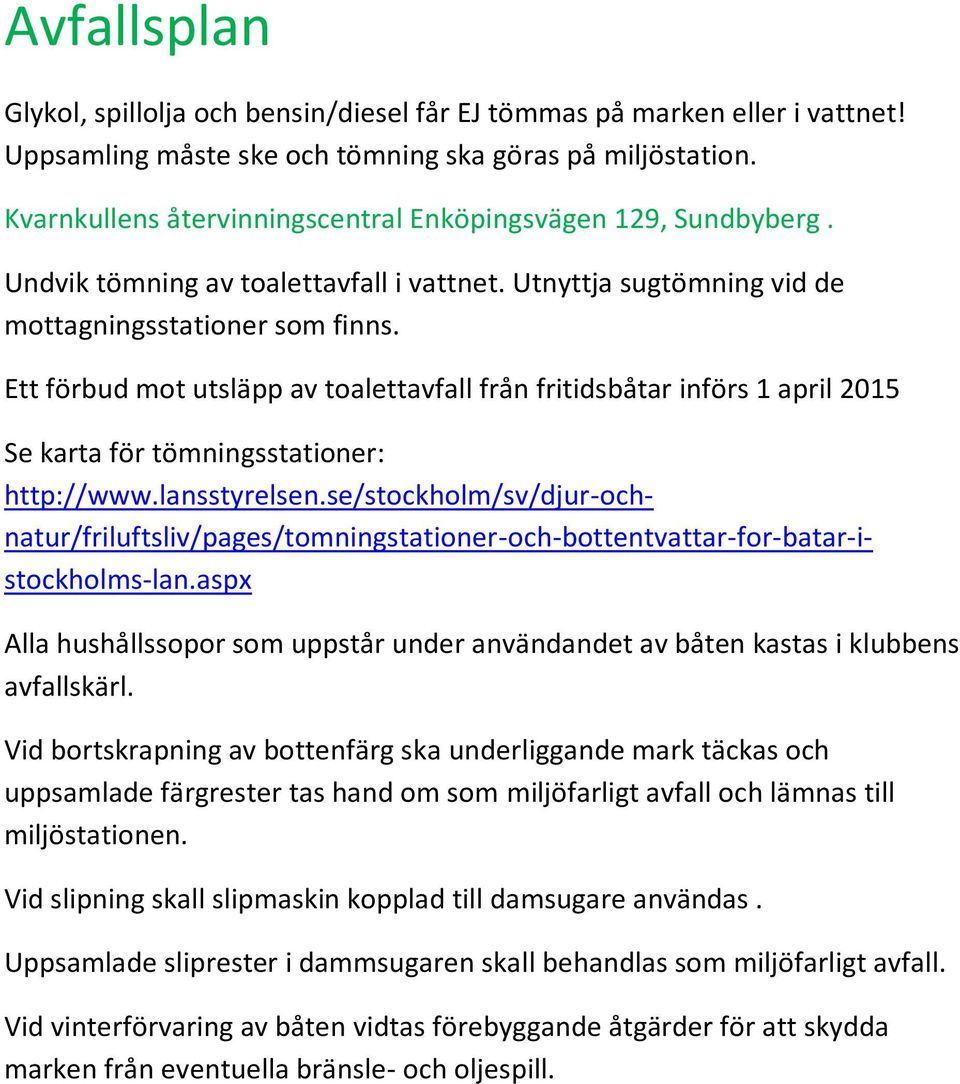 Ett förbud mot utsläpp av toalettavfall från fritidsbåtar införs 1 april 2015 Se karta för tömningsstationer: http://www.lansstyrelsen.