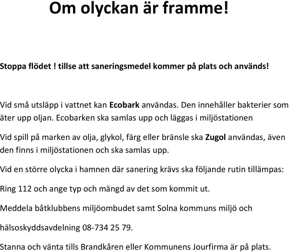 Ecobarken ska samlas upp och läggas i miljöstationen Vid spill på marken av olja, glykol, färg eller bränsle ska Zugol användas, även den finns i miljöstationen och