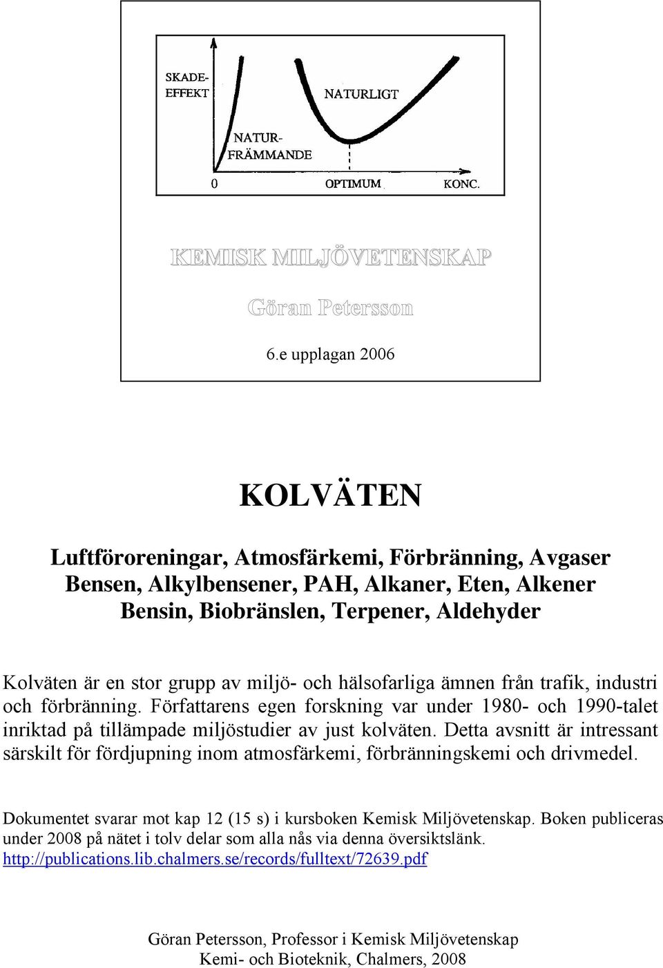 miljö- och hälsofarliga ämnen från trafik, industri och förbränning. Författarens egen forskning var under 1980- och 1990-talet inriktad på tillämpade miljöstudier av just kolväten.