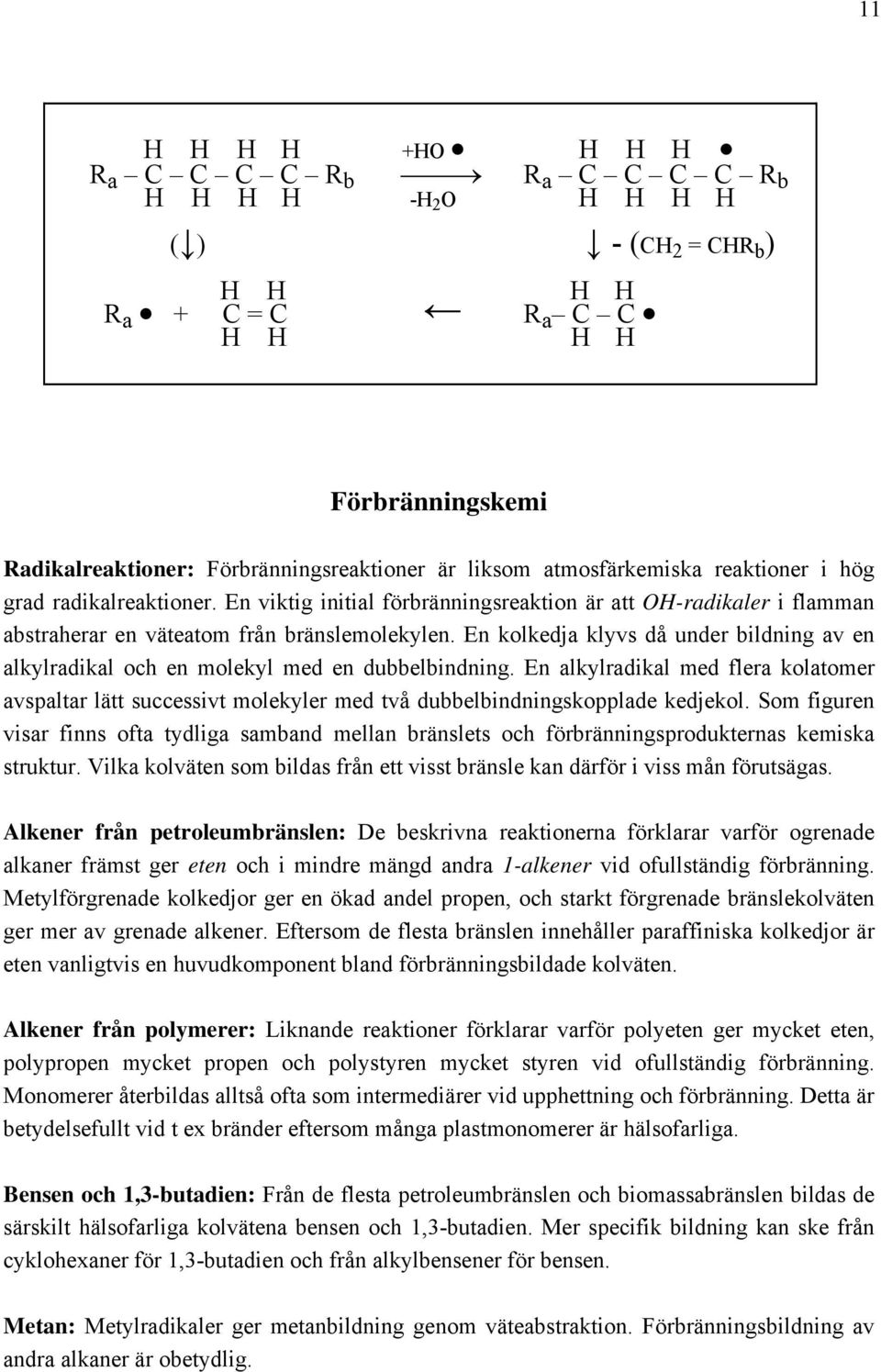 En kolkedja klyvs då under bildning av en alkylradikal och en molekyl med en dubbelbindning.