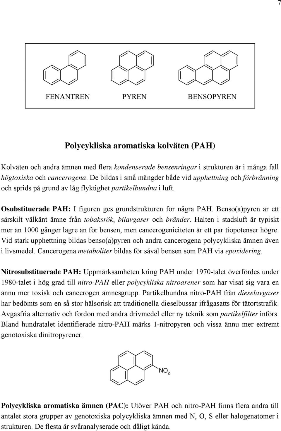 Benso(a)pyren är ett särskilt välkänt ämne från tobaksrök, bilavgaser och bränder.