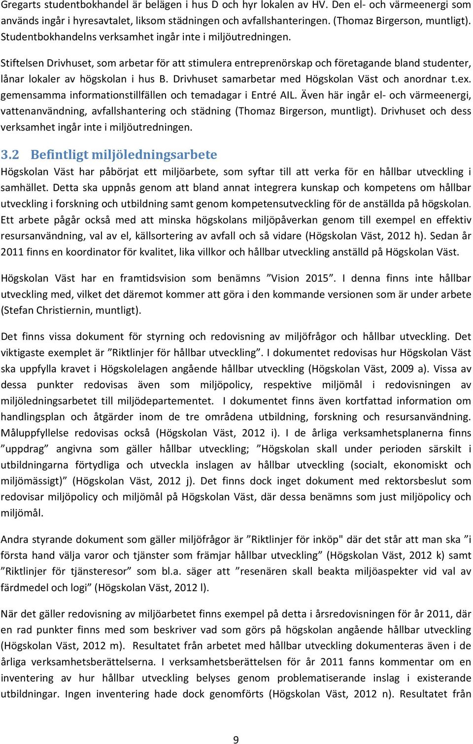 Drivhuset samarbetar med Högskolan Väst och anordnar t.ex. gemensamma informationstillfällen och temadagar i Entré AIL.