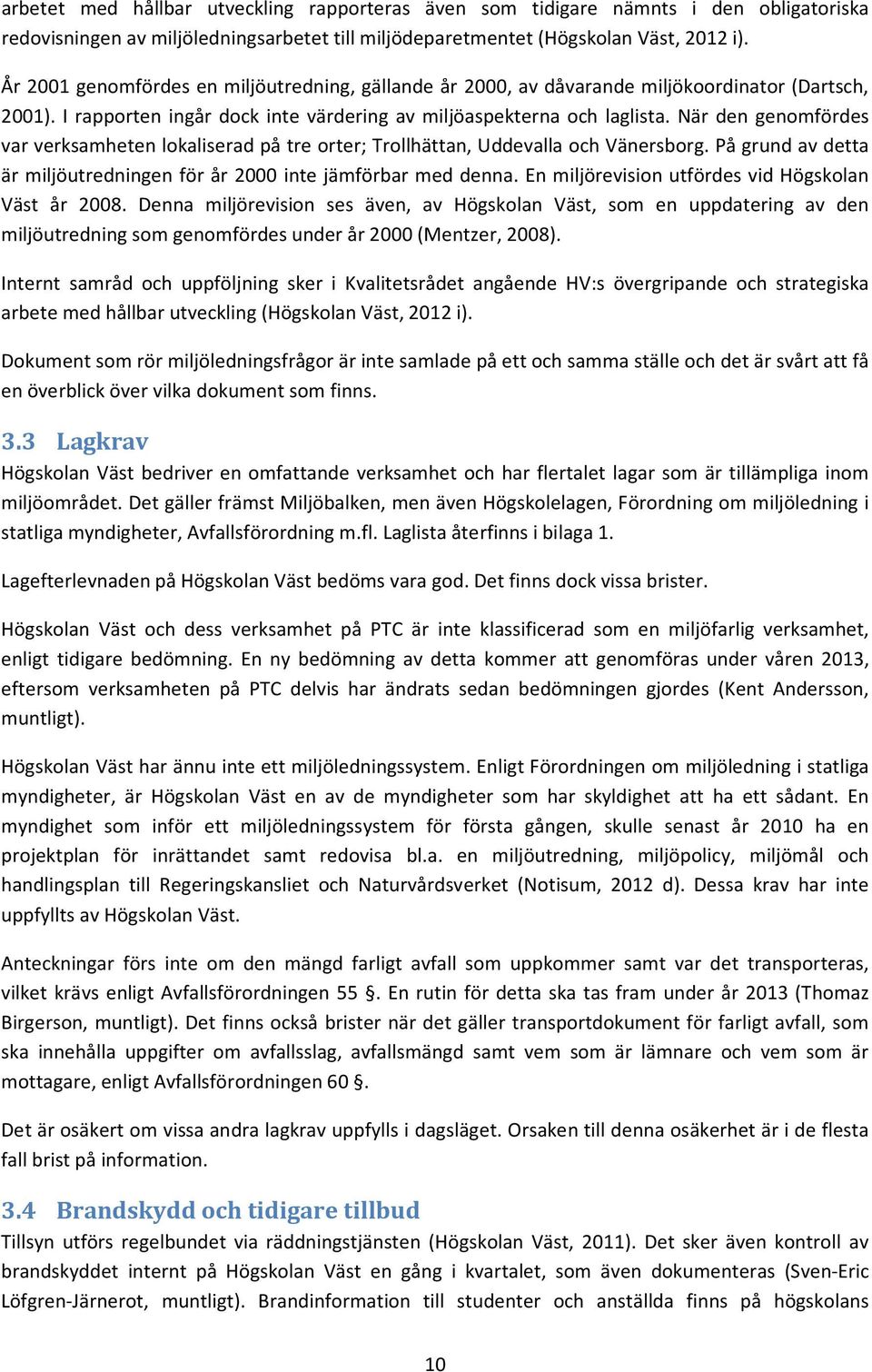 När den genomfördes var verksamheten lokaliserad på tre orter; Trollhättan, Uddevalla och Vänersborg. På grund av detta är miljöutredningen för år 2000 inte jämförbar med denna.