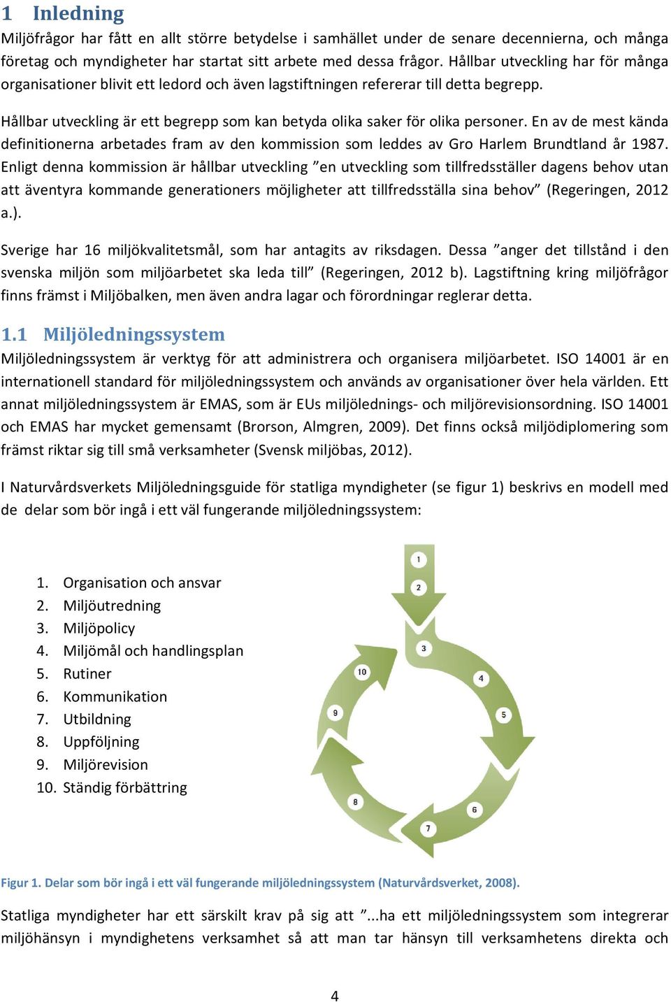 En av de mest kända definitionerna arbetades fram av den kommission som leddes av Gro Harlem Brundtland år 1987.