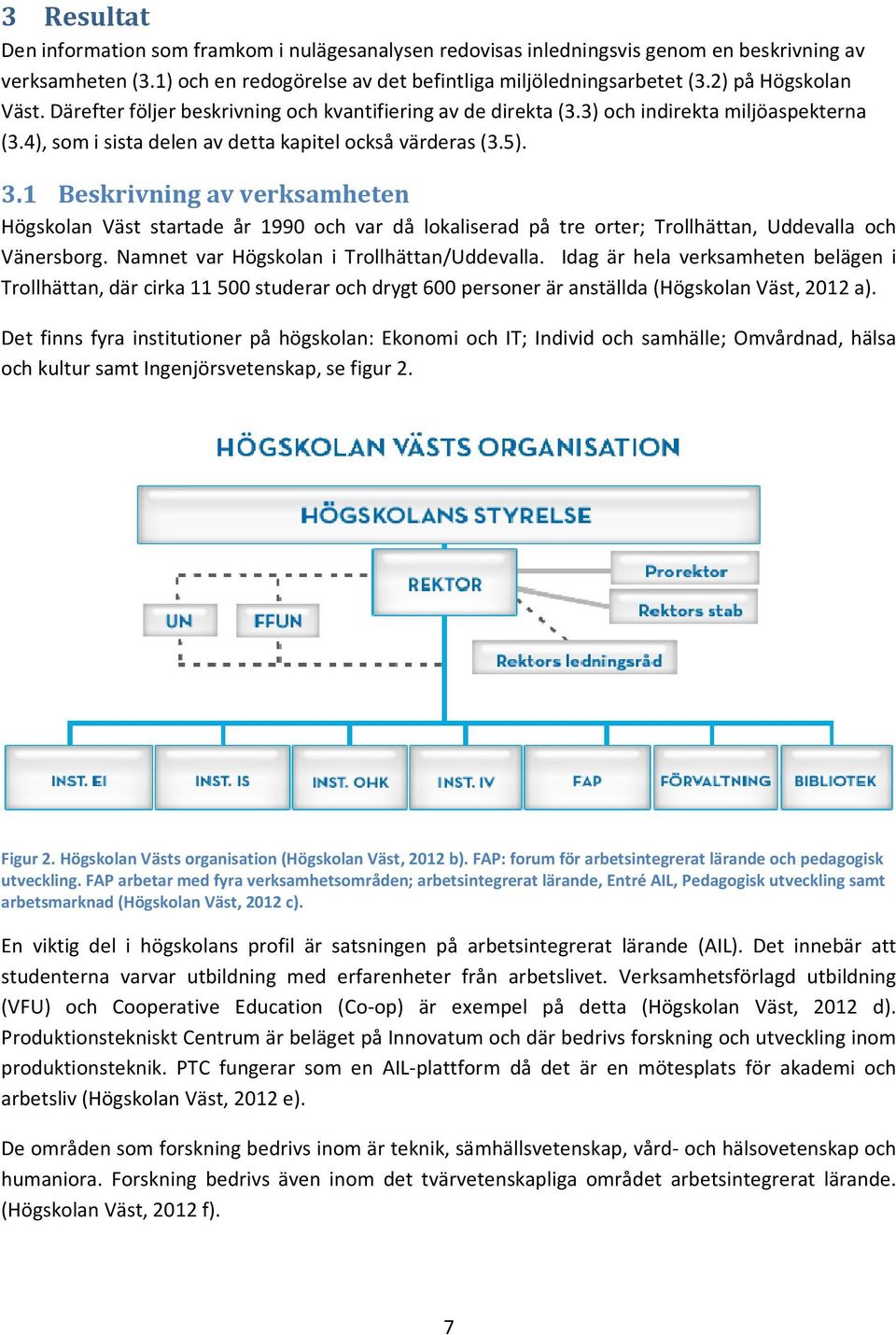 1 Beskrivning av verksamheten Högskolan Väst startade år 1990 och var då lokaliserad på tre orter; Trollhättan, Uddevalla och Vänersborg. Namnet var Högskolan i Trollhättan/Uddevalla.