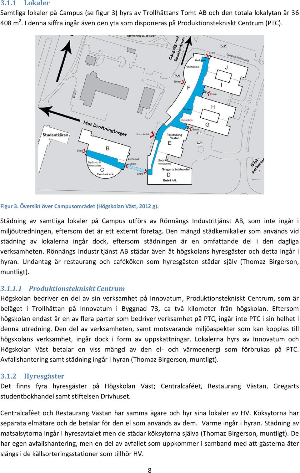 Städning av samtliga lokaler på Campus utförs av Rönnängs Industritjänst AB, som inte ingår i miljöutredningen, eftersom det är ett externt företag.