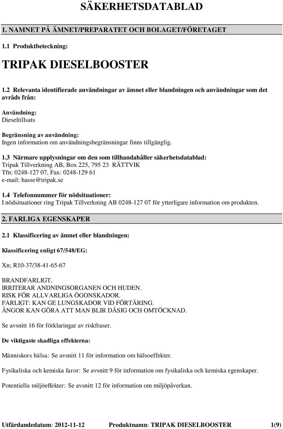 tillgänglig. 1.3 Närmare upplysningar om den som tillhandahåller säkerhetsdatablad: Tripak Tillverkning AB, Box 225, 795 23 RÄTTVIK Tfn: 0248-127 07, Fax: 0248-129 61 e-mail: hasse@tripak.se 1.