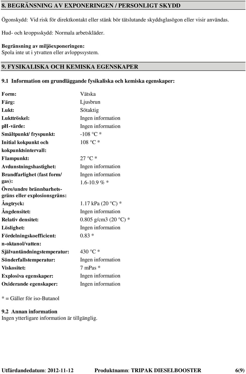 1 Information om grundläggande fysikaliska och kemiska egenskaper: Form: Färg: Lukt: Lukttröskel: ph-värde: Smältpunkt/ fryspunkt: Initial kokpunkt och kokpunktsintervall: Flampunkt: Vätska Ljusbrun