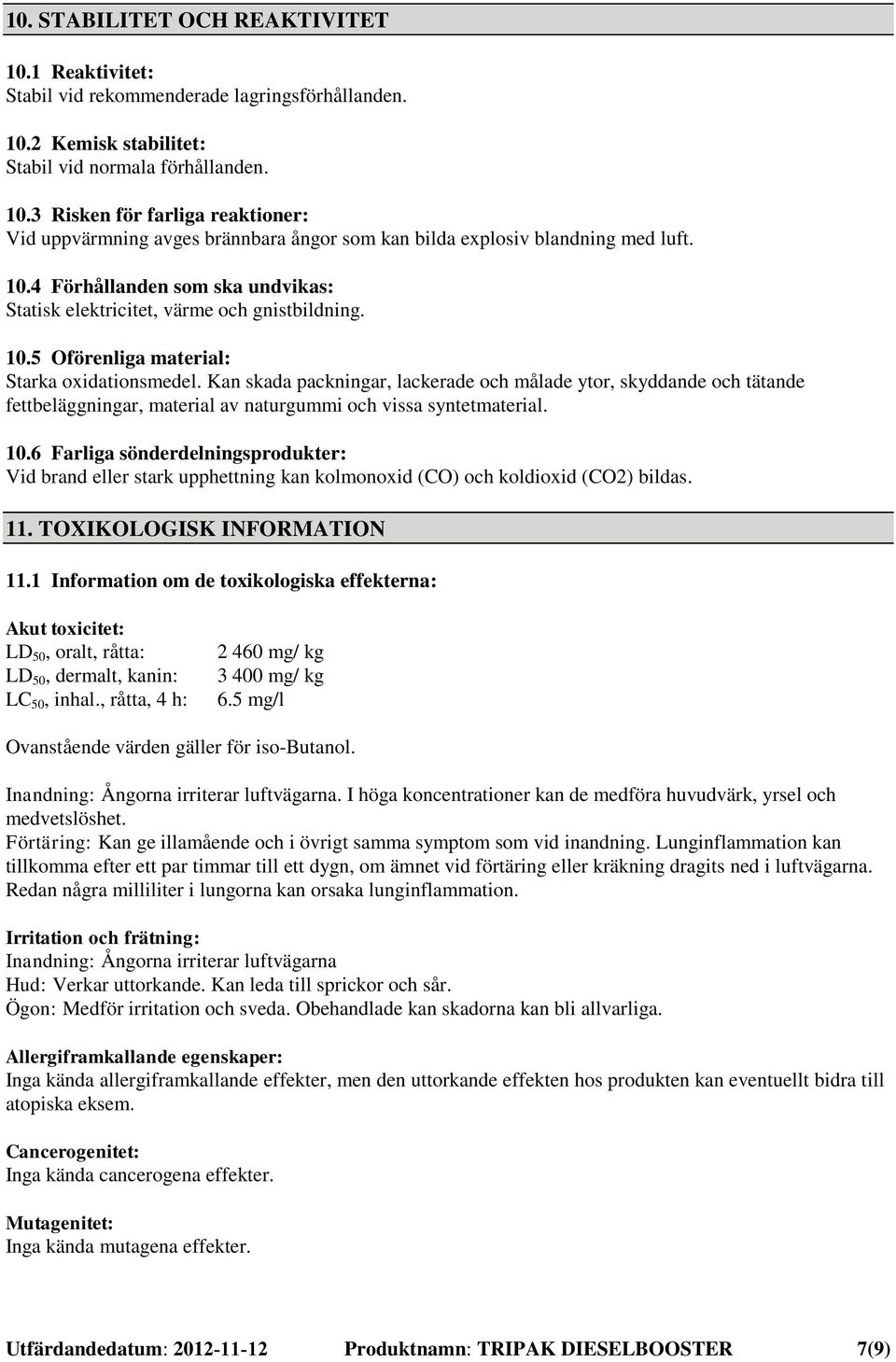 Kan skada packningar, lackerade och målade ytor, skyddande och tätande fettbeläggningar, material av naturgummi och vissa syntetmaterial. 10.