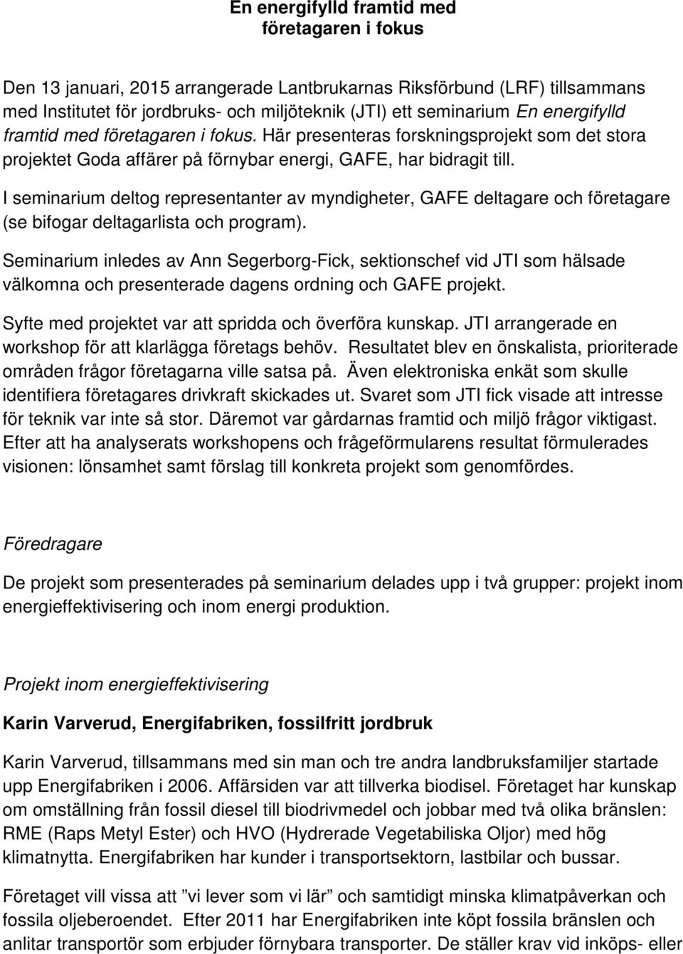 I seminarium deltog representanter av myndigheter, GAFE deltagare och företagare (se bifogar deltagarlista och program).