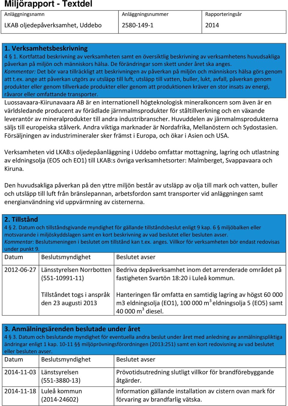 Kommentar: Det bör vara tillräckligt att beskrivningen av påverkan på miljön och människors hälsa görs genom att t.ex.