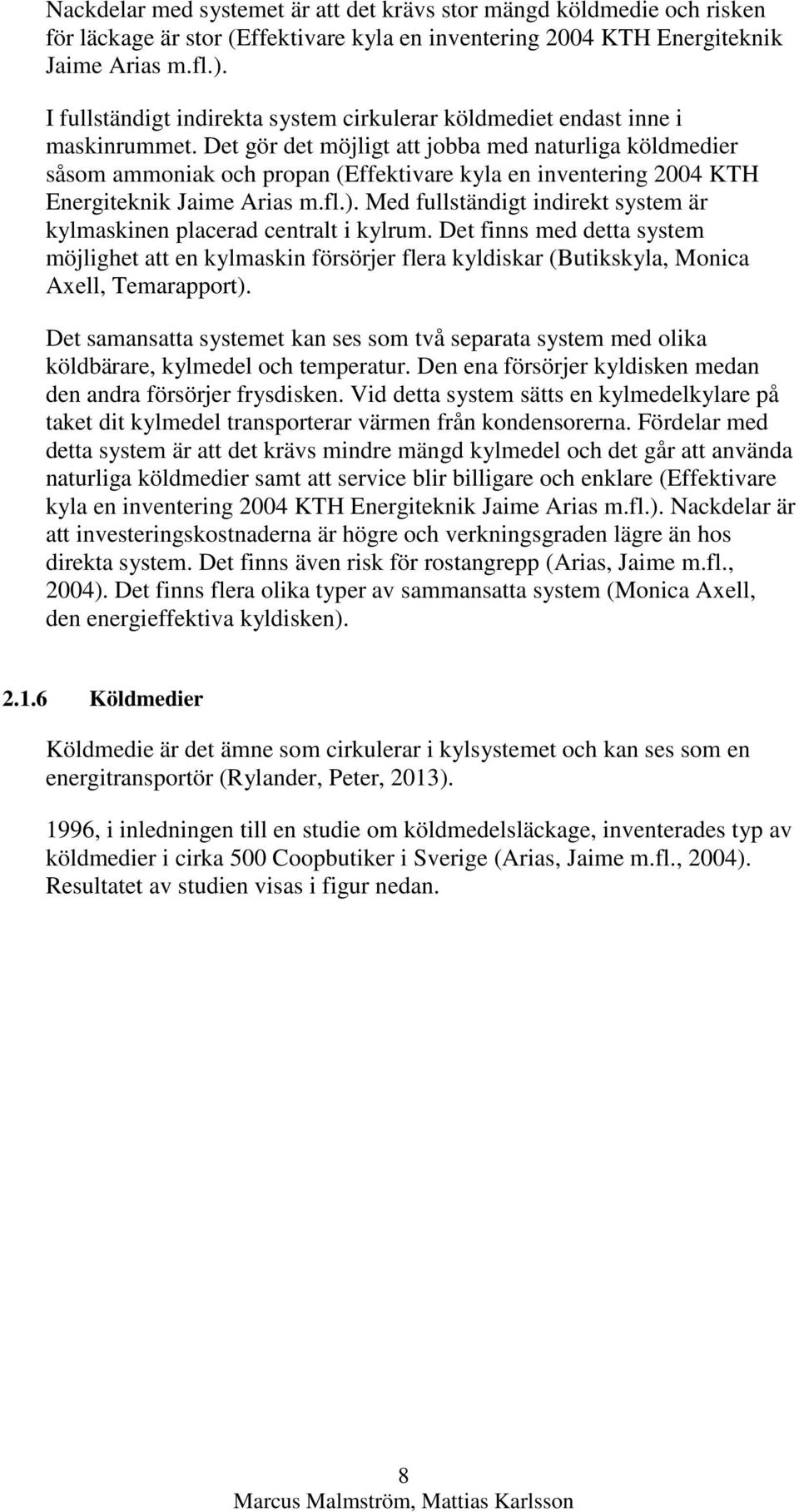 Det gör det möjligt att jobba med naturliga köldmedier såsom ammoniak och propan (Effektivare kyla en inventering 2004 KTH Energiteknik Jaime Arias m.fl.).