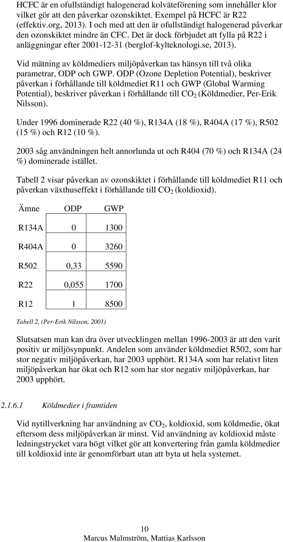 Vid mätning av köldmediers miljöpåverkan tas hänsyn till två olika parametrar, ODP och GWP.