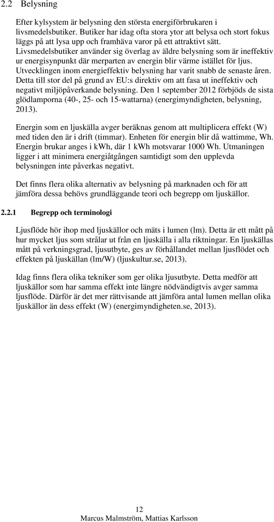 Livsmedelsbutiker använder sig överlag av äldre belysning som är ineffektiv ur energisynpunkt där merparten av energin blir värme istället för ljus.