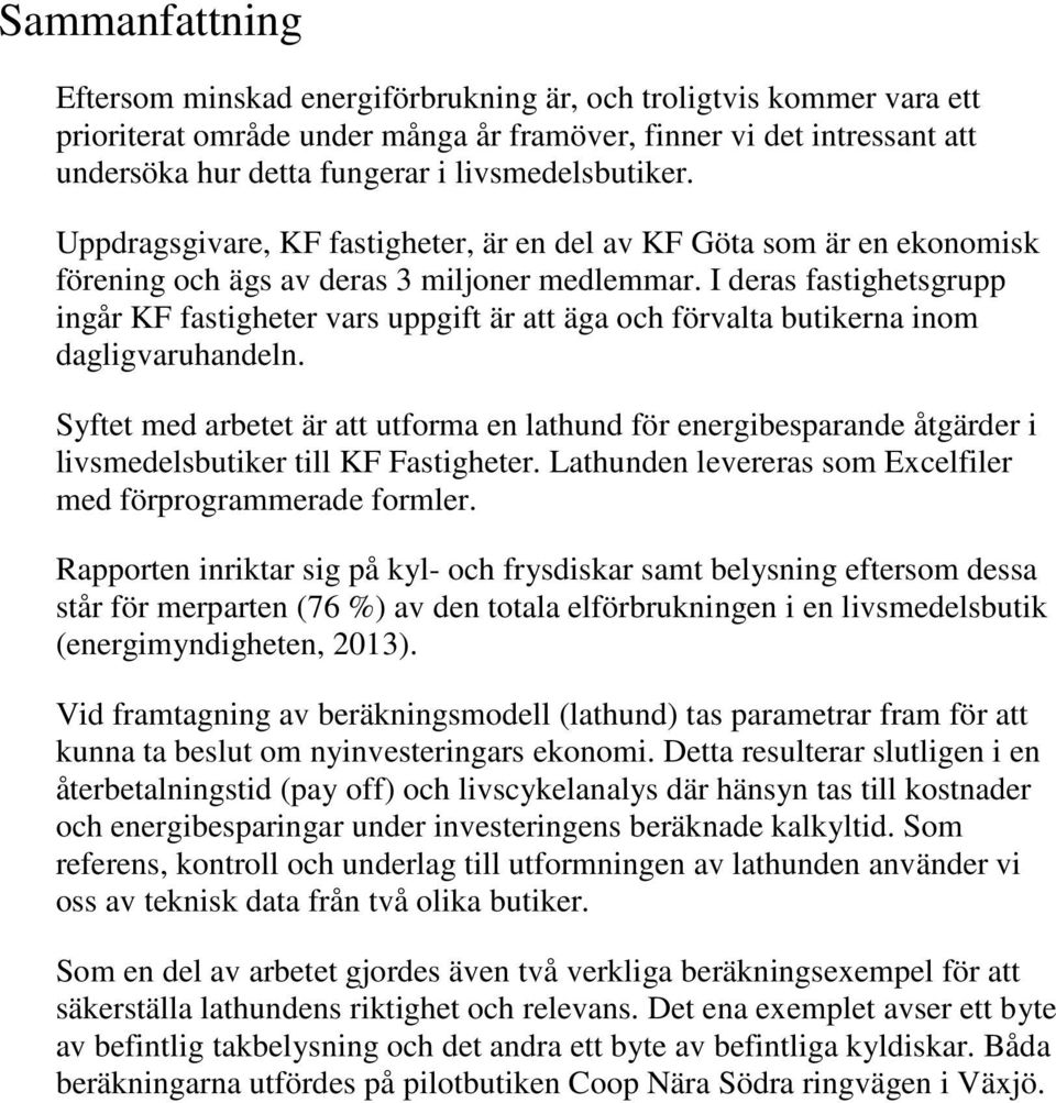 I deras fastighetsgrupp ingår KF fastigheter vars uppgift är att äga och förvalta butikerna inom dagligvaruhandeln.