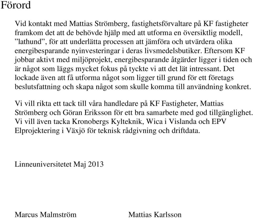 Eftersom KF jobbar aktivt med miljöprojekt, energibesparande åtgärder ligger i tiden och är något som läggs mycket fokus på tyckte vi att det lät intressant.