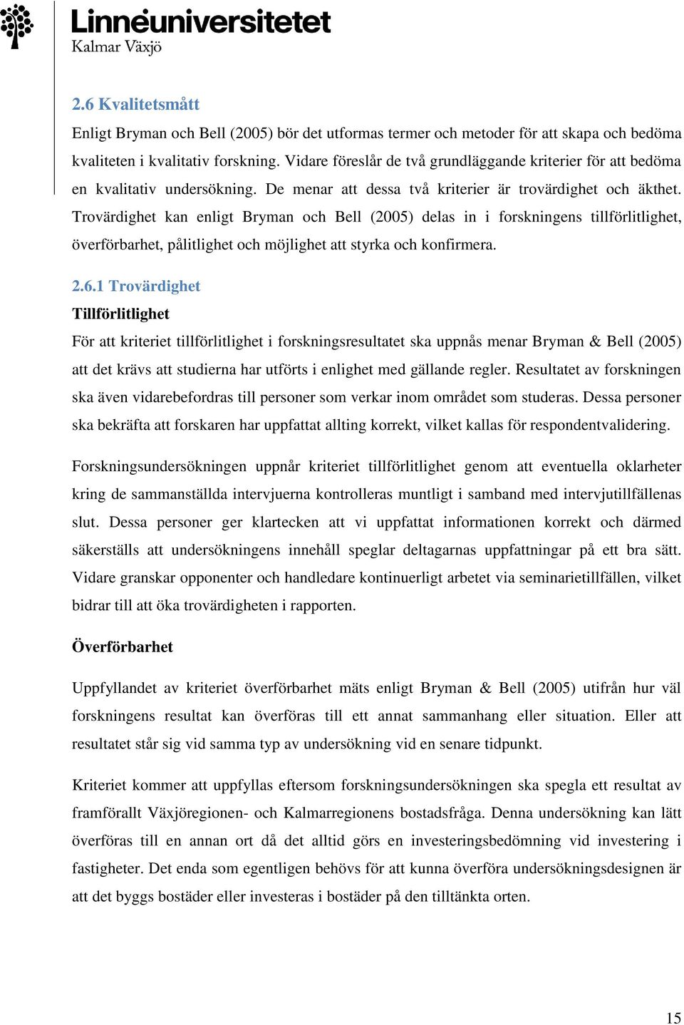 Trovärdighet kan enligt Bryman och Bell (2005) delas in i forskningens tillförlitlighet, överförbarhet, pålitlighet och möjlighet att styrka och konfirmera. 2.6.