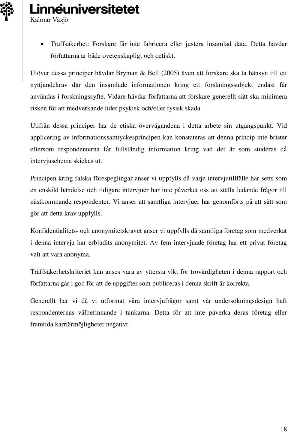 forskningssyfte. Vidare hävdar författarna att forskare generellt sätt ska minimera risken för att medverkande lider psykisk och/eller fysisk skada.