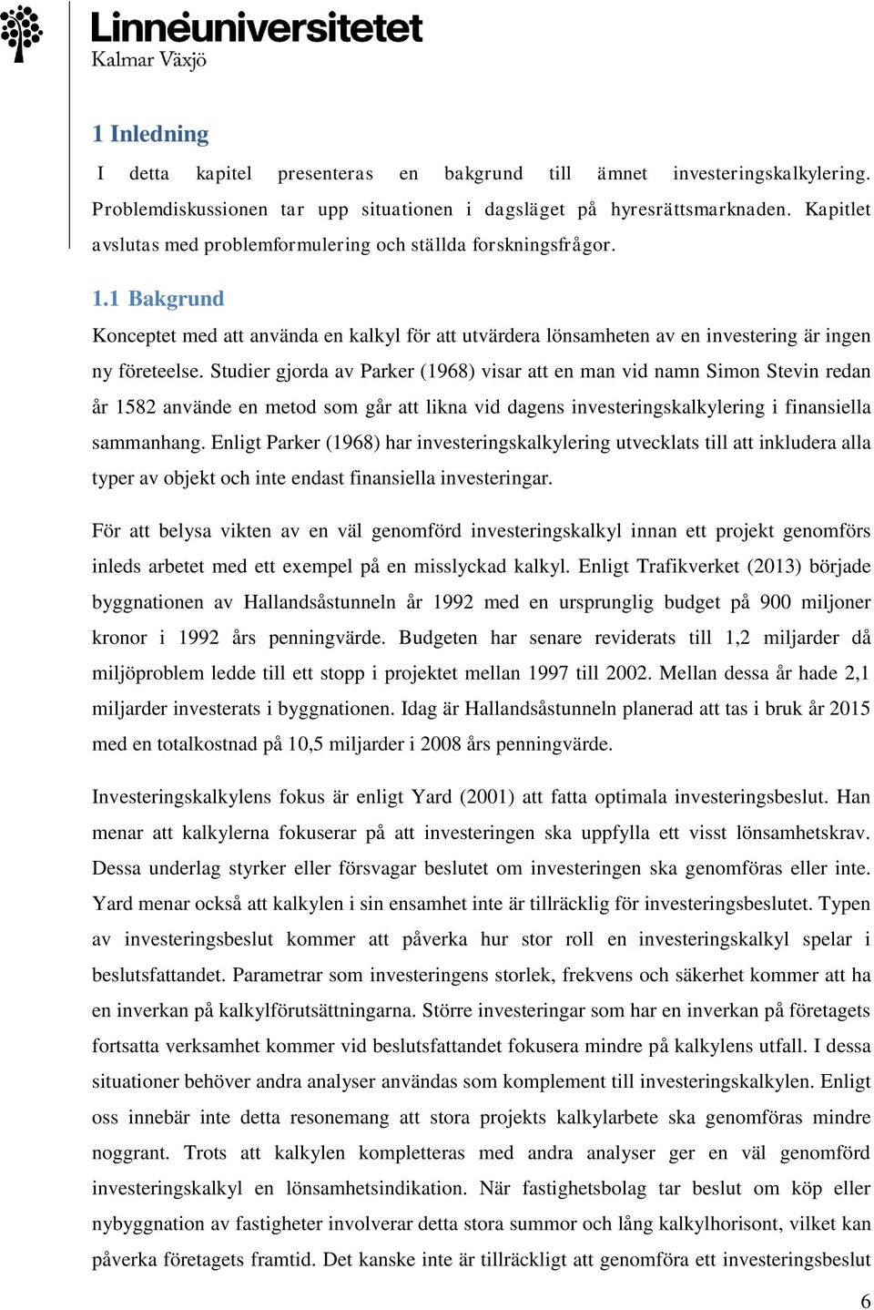 Studier gjorda av Parker (1968) visar att en man vid namn Simon Stevin redan år 1582 använde en metod som går att likna vid dagens investeringskalkylering i finansiella sammanhang.