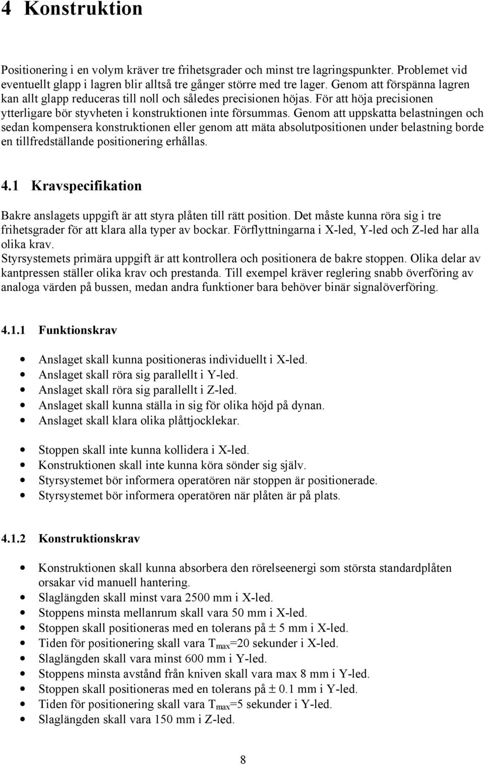 Genom att uppskatta belastningen och sedan kompensera konstruktionen eller genom att mäta absolutpositionen under belastning borde en tillfredställande positionering erhållas. 4.