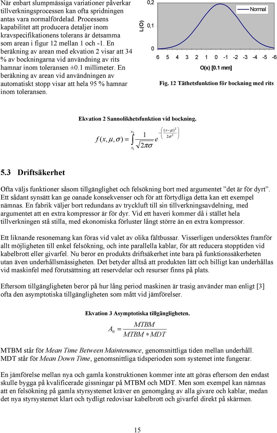 En beräkning av arean med ekvation 2 visar att 34 % av bockningarna vid användning av rits hamnar inom toleransen ±0.1 millimeter.