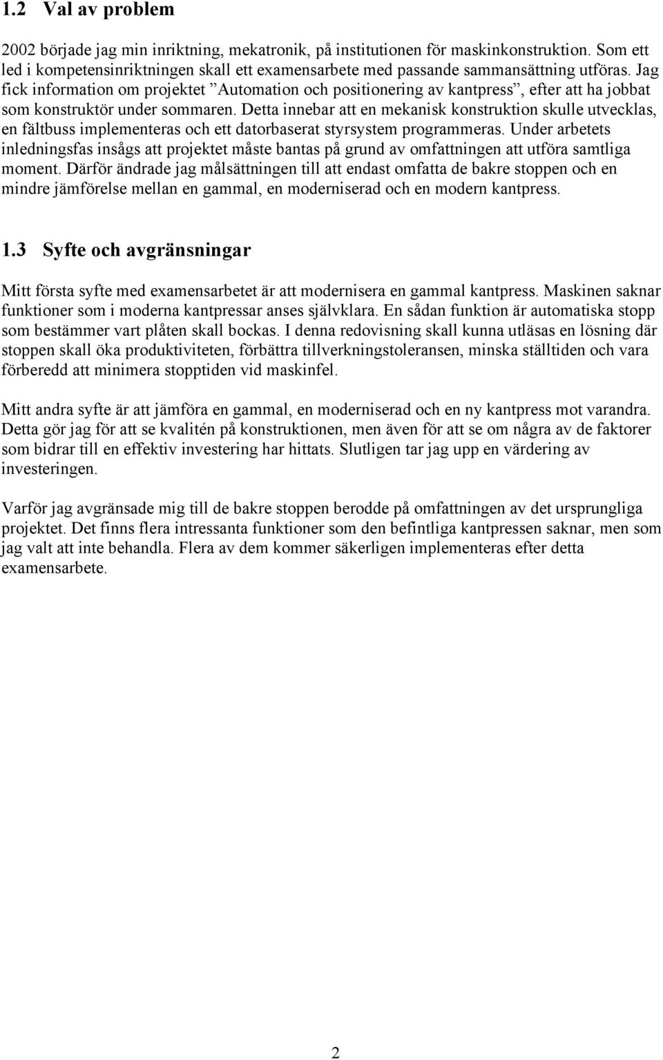 Jag fick information om projektet Automation och positionering av kantpress, efter att ha jobbat som konstruktör under sommaren.