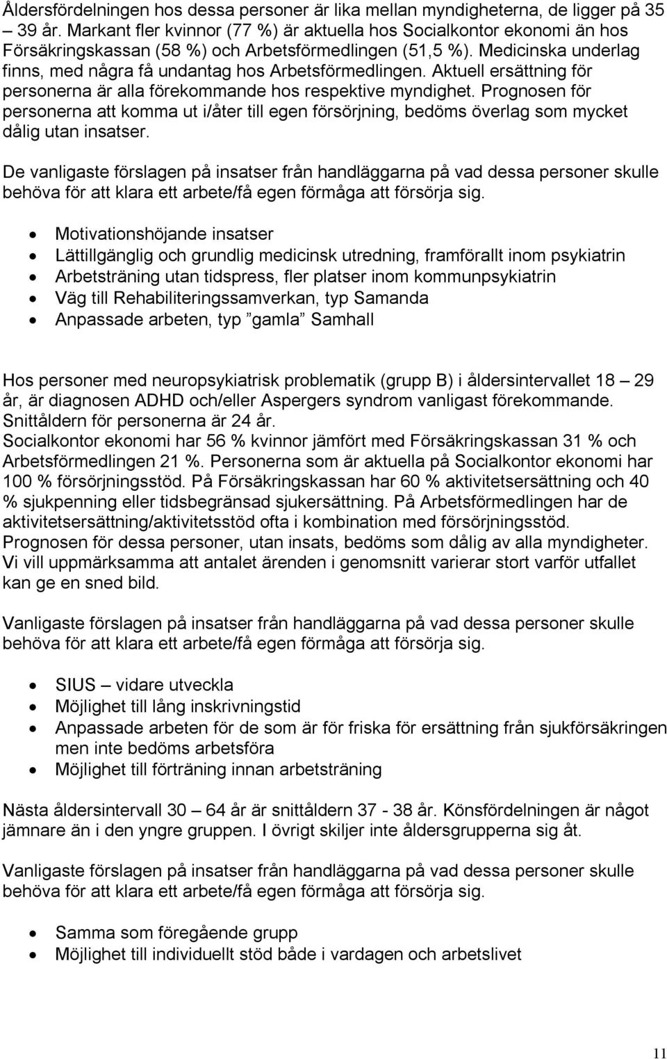 Medicinska underlag finns, med några få undantag hos Arbetsförmedlingen. Aktuell ersättning för personerna är alla förekommande hos respektive myndighet.