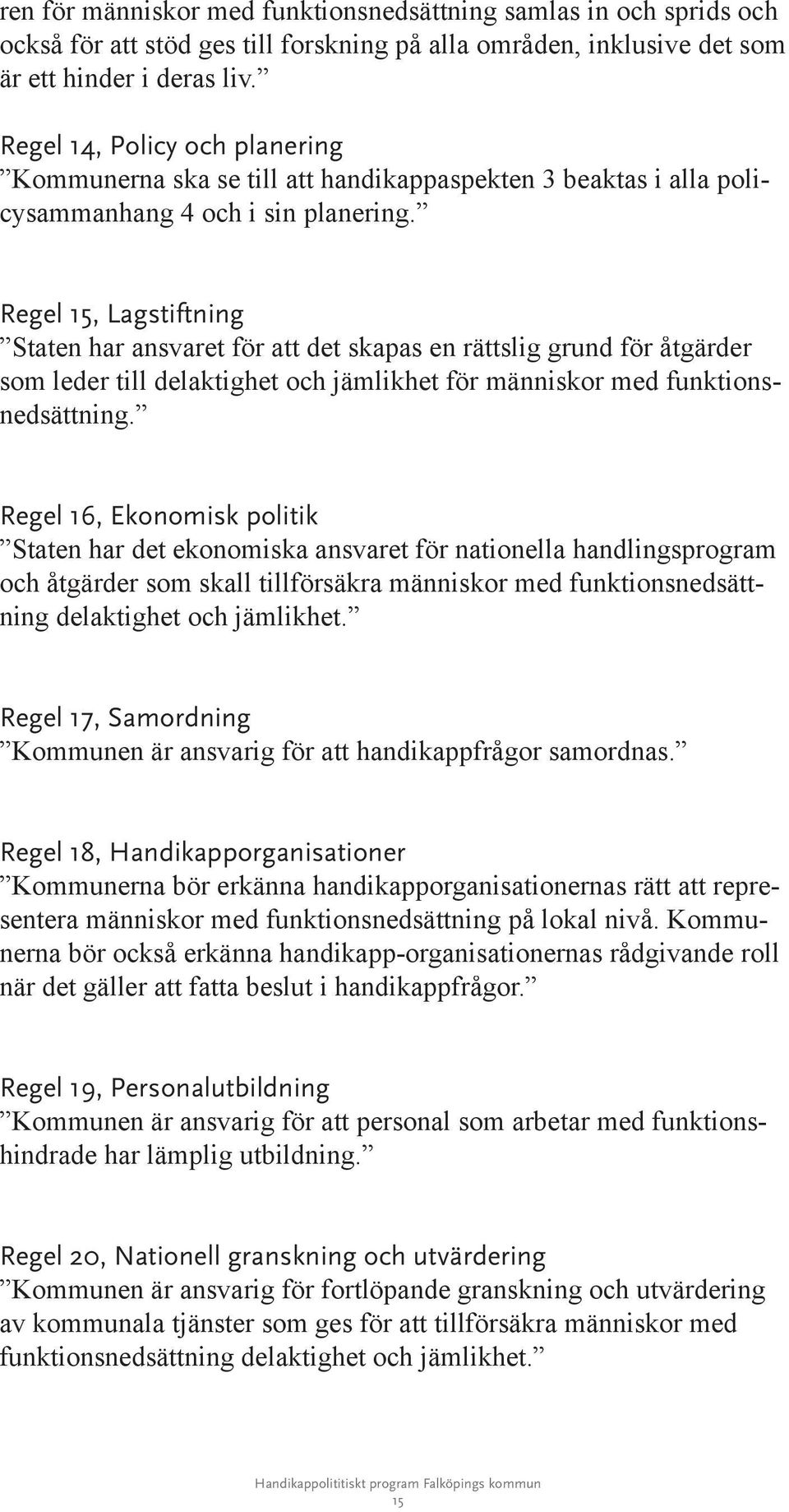 Regel 15, Lagstiftning Staten har ansvaret för att det skapas en rättslig grund för åtgärder som leder till delaktighet och jämlikhet för människor med funktionsnedsättning.