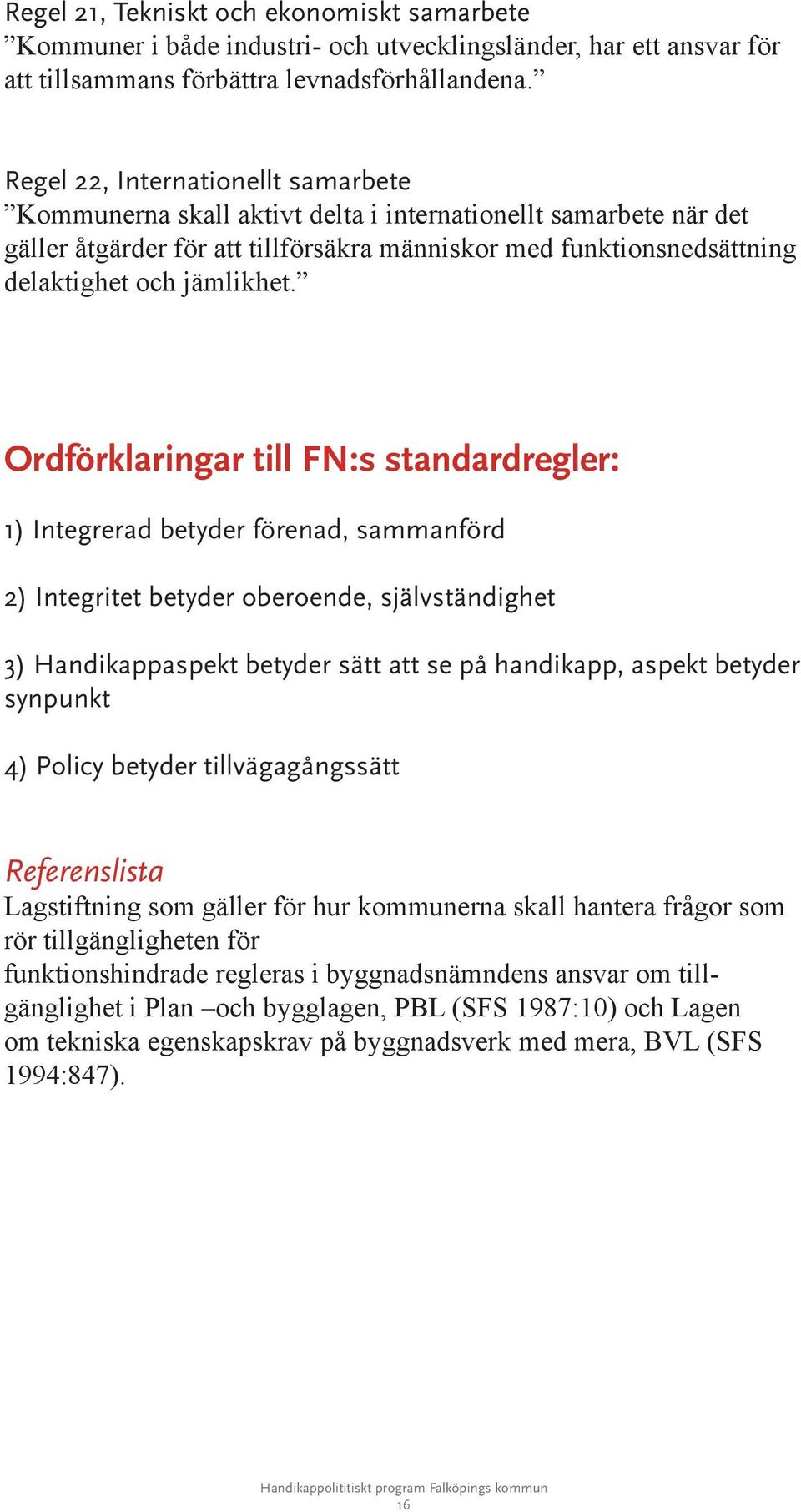 Ordförklaringar till FN:s standardregler: 1) Integrerad betyder förenad, sammanförd 2) Integritet betyder oberoende, självständighet 3) Handikappaspekt betyder sätt att se på handikapp, aspekt