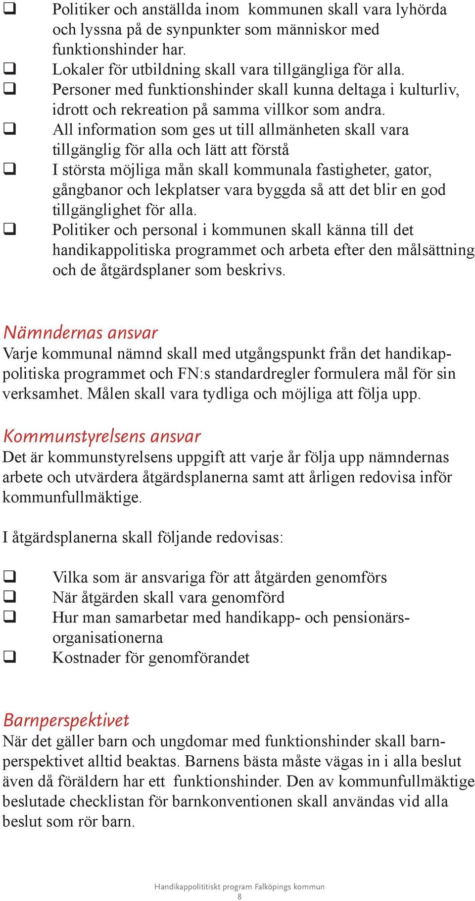 All information som ges ut till allmänheten skall vara tillgänglig för alla och lätt att förstå I största möjliga mån skall kommunala fastigheter, gator, gångbanor och lekplatser vara byggda så att