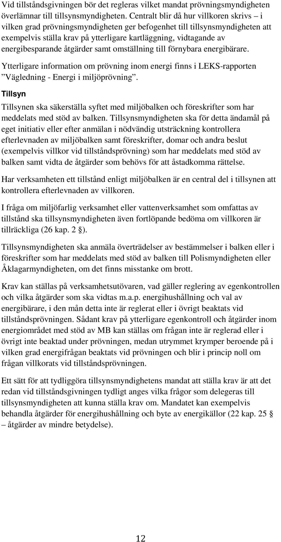 åtgärder samt omställning till förnybara energibärare. Ytterligare information om prövning inom energi finns i LEKS-rapporten Vägledning - Energi i miljöprövning.