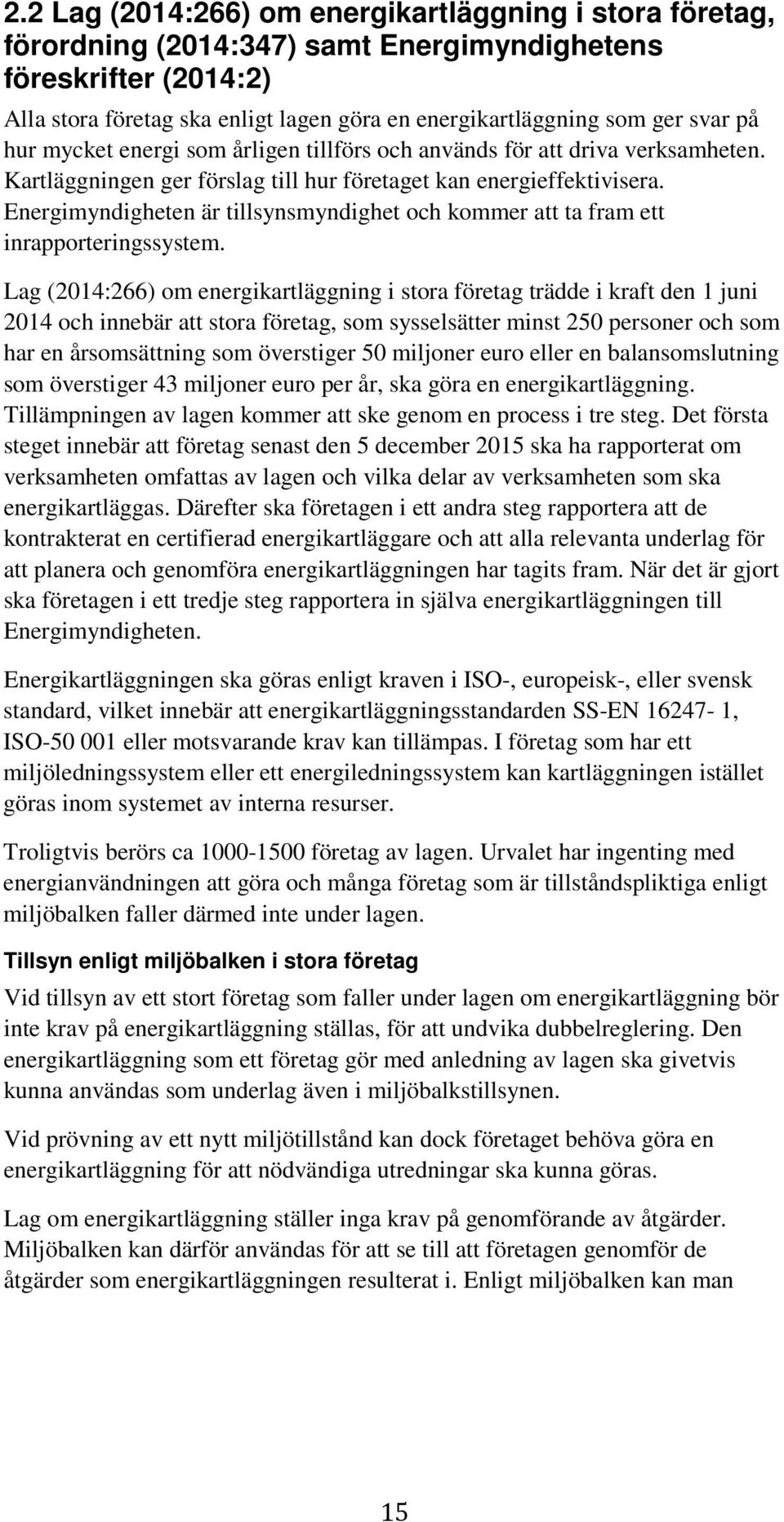 Energimyndigheten är tillsynsmyndighet och kommer att ta fram ett inrapporteringssystem.