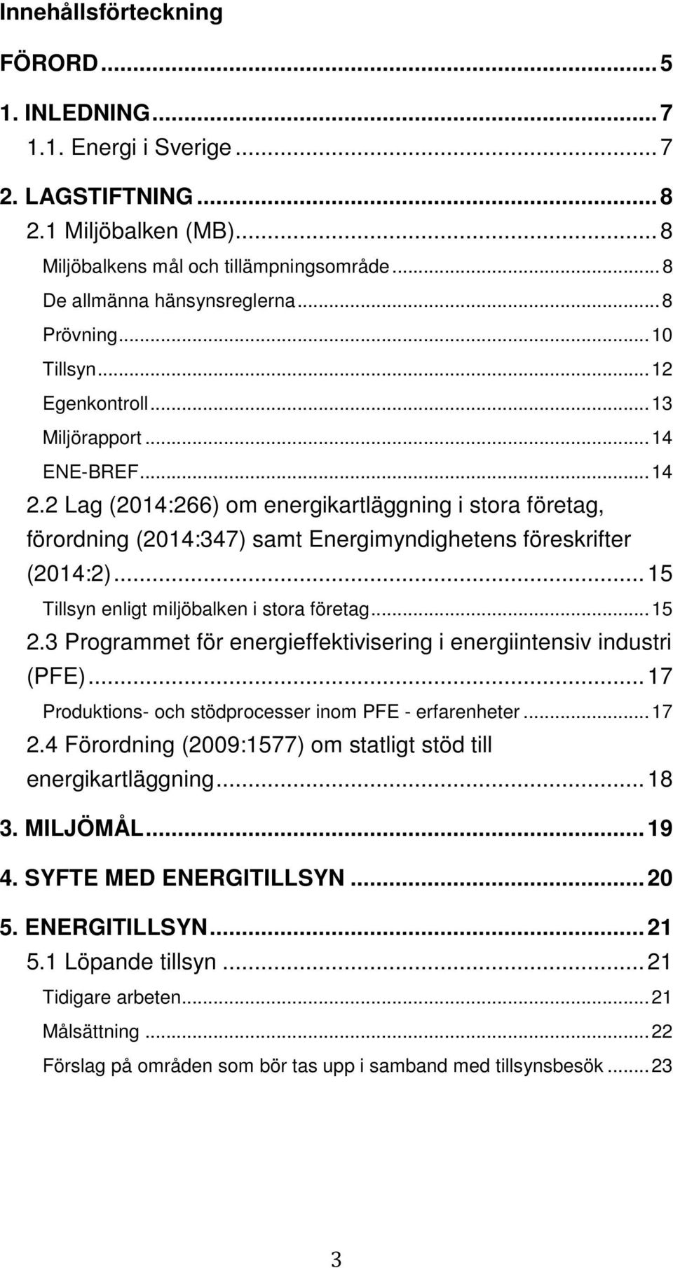 2 Lag (2014:266) om energikartläggning i stora företag, förordning (2014:347) samt Energimyndighetens föreskrifter (2014:2)... 15 Tillsyn enligt miljöbalken i stora företag... 15 2.