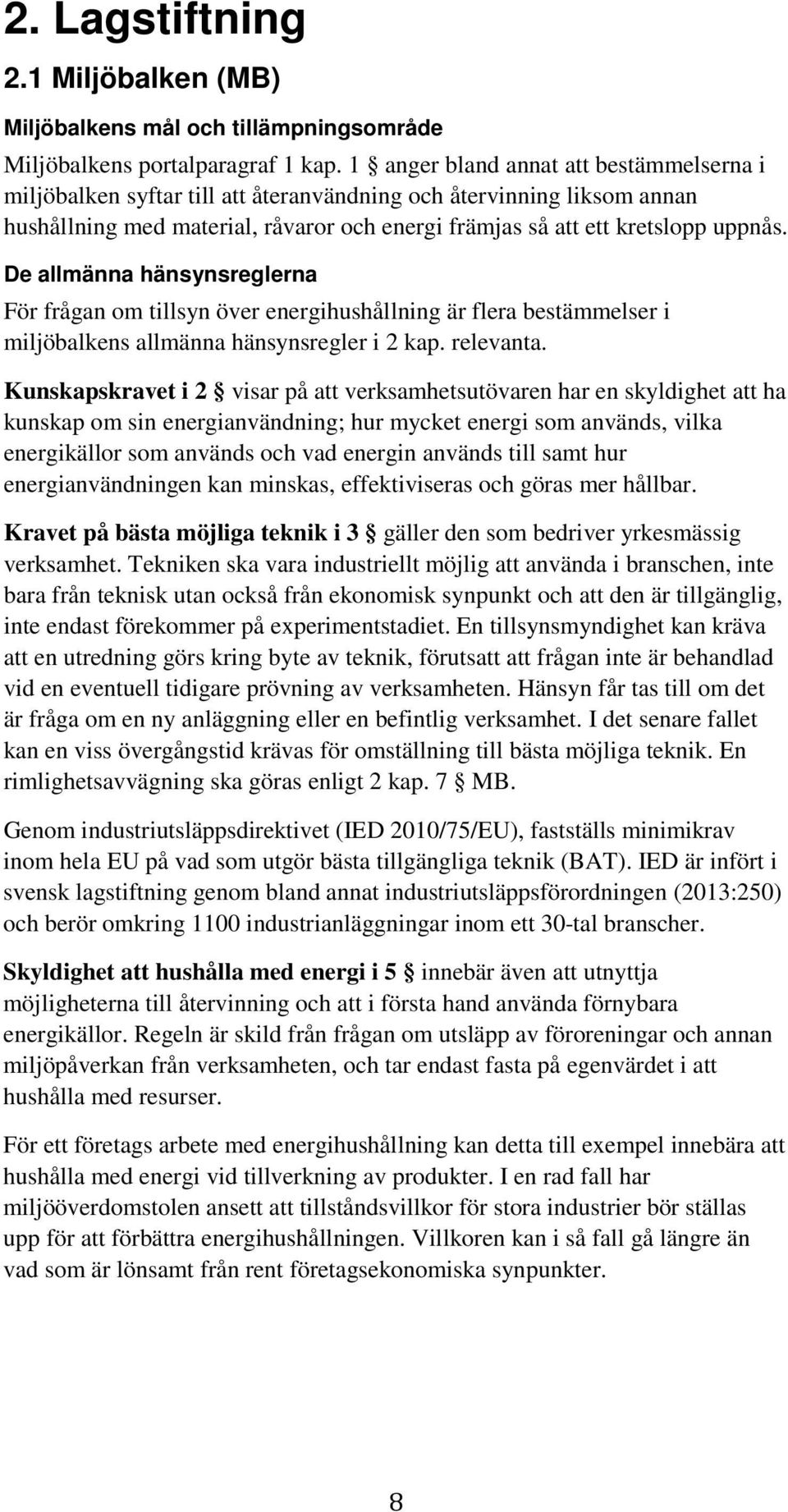 De allmänna hänsynsreglerna För frågan om tillsyn över energihushållning är flera bestämmelser i miljöbalkens allmänna hänsynsregler i 2 kap. relevanta.