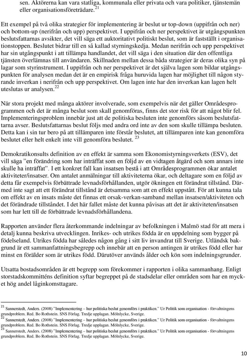 I uppifrån och ner perspektivet är utgångspunkten beslutsfattarnas avsikter, det vill säga ett auktoritativt politiskt beslut, som är fastställt i organisationstoppen.