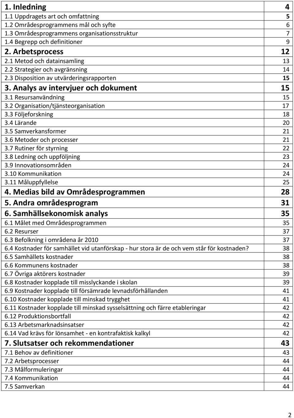 2 Organisation/tjänsteorganisation 17 3.3 Följeforskning 18 3.4 Lärande 20 3.5 Samverkansformer 21 3.6 Metoder och processer 21 3.7 Rutiner för styrning 22 3.8 Ledning och uppföljning 23 3.