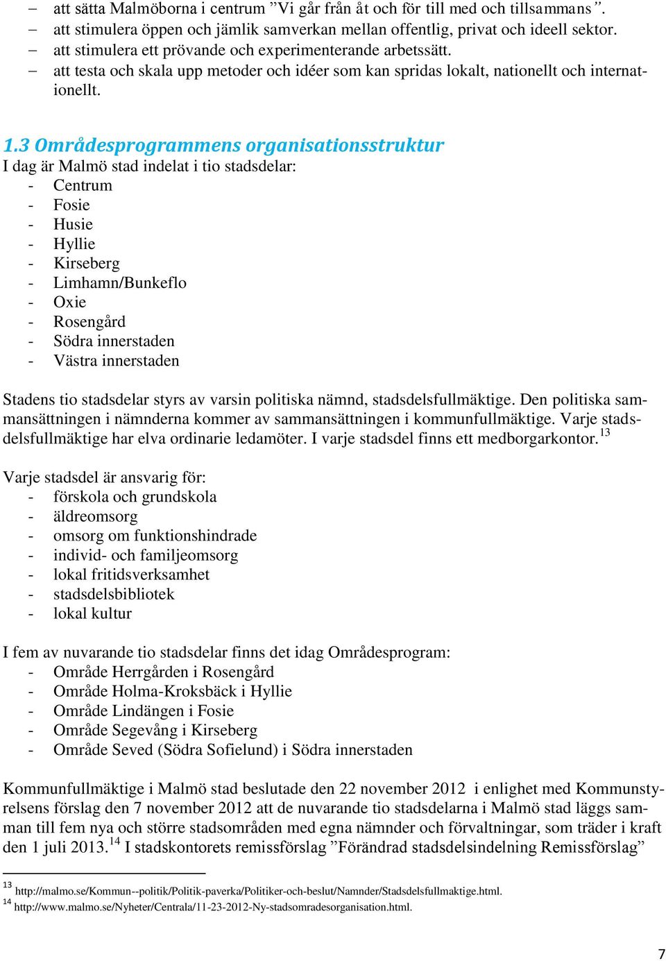 3 Områdesprogrammens organisationsstruktur I dag är Malmö stad indelat i tio stadsdelar: - Centrum - Fosie - Husie - Hyllie - Kirseberg - Limhamn/Bunkeflo - Oxie - Rosengård - Södra innerstaden -