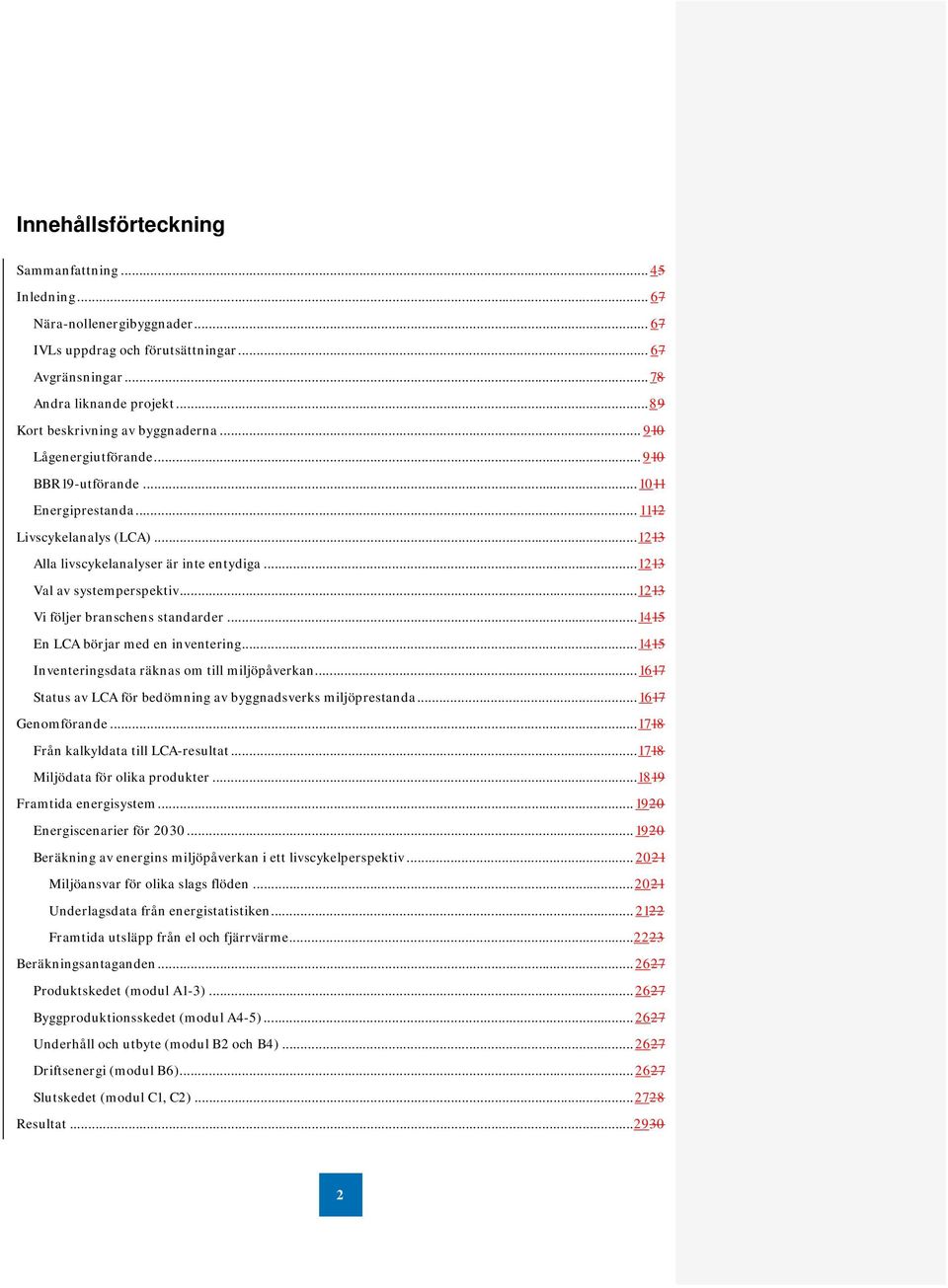 .. 1213 Val av systemperspektiv... 1213 Vi följer branschens standarder... 1415 En LCA börjar med en inventering... 1415 Inventeringsdata räknas om till miljöpåverkan.