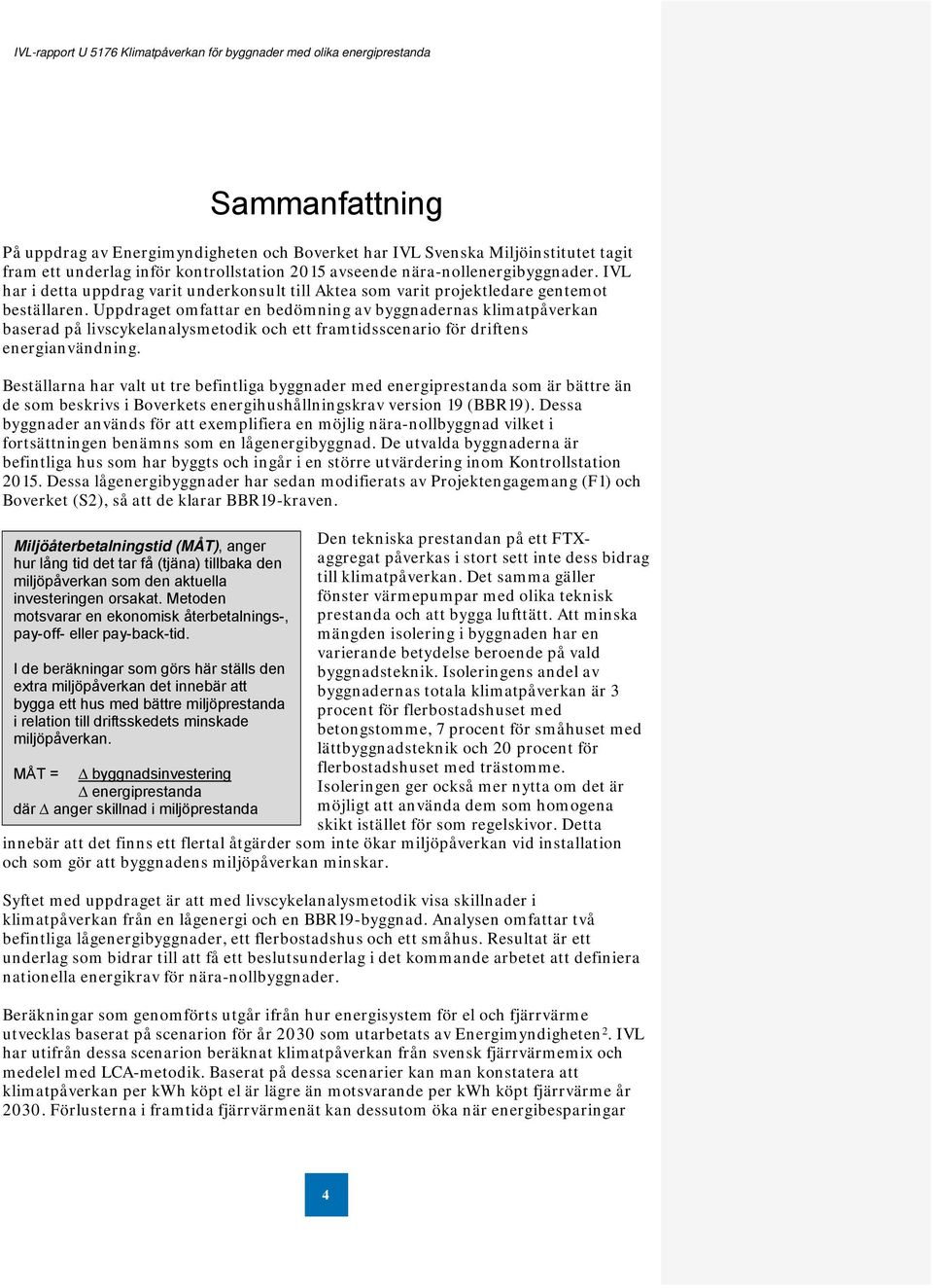 Uppdraget omfattar en bedömning av byggnadernas klimatpåverkan baserad på livscykelanalysmetodik och ett framtidsscenario för driftens energianvändning.