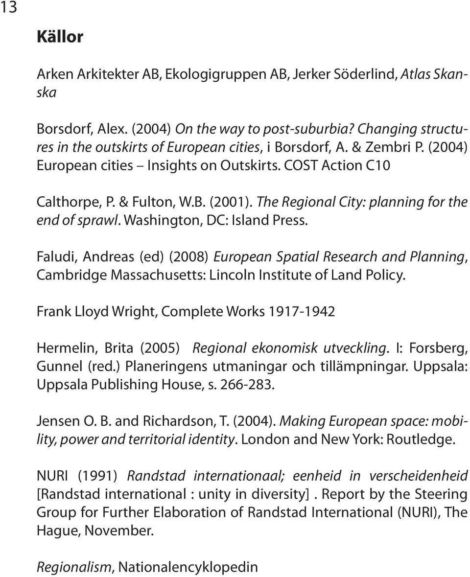 The City: planning for the end of sprawl. Washington, DC: Island Press. Faludi, Andreas (ed) (28) European Spatial Research and Planning, Cambridge Massachusetts: Lincoln Institute of Land Policy.